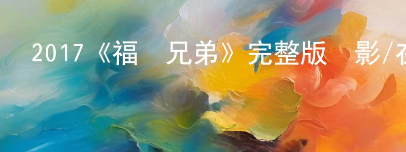陳虎生發布2017《福禍兄弟》完整版電影/在線觀看/百度云-美劇天堂